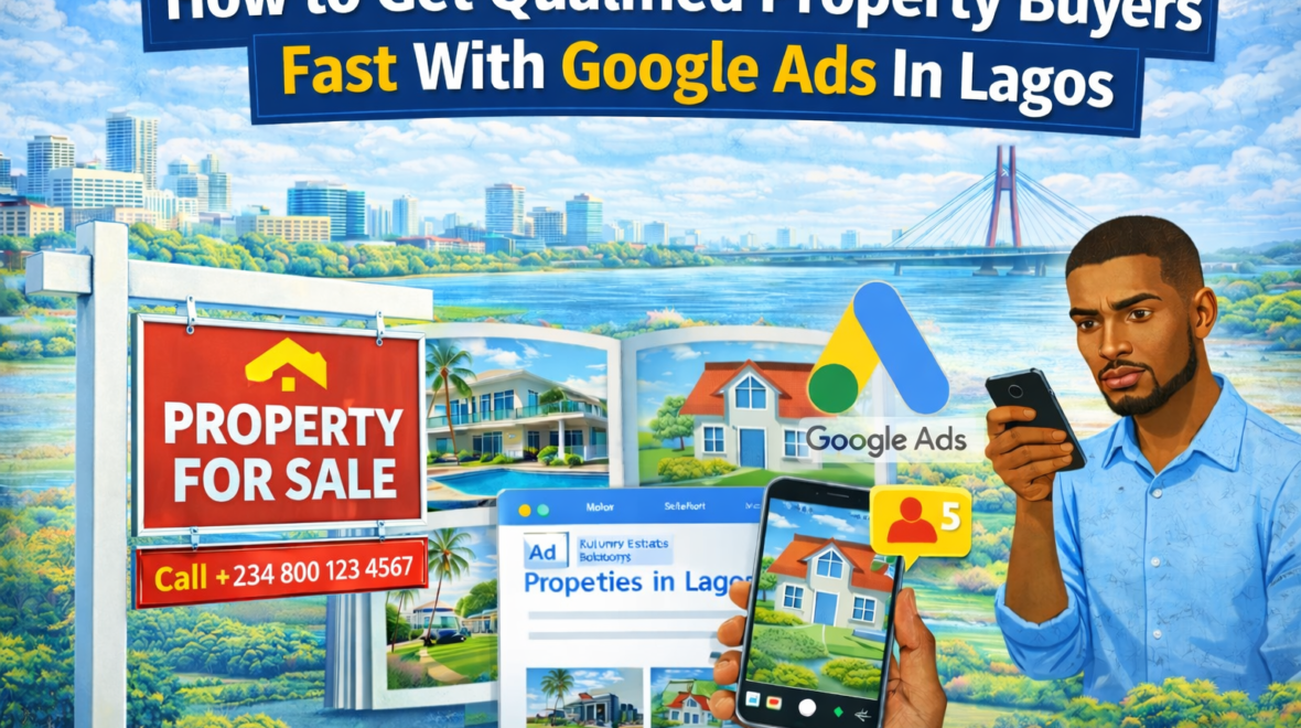 How to Get Qualified Property Buyers Fast With Google Ads In Lagos
